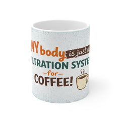 Coffee Mug — “My Body Is Just a Filtration System for Coffee” Ceramic 11oz