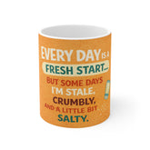 Coffee Mug — Funny 'Every Day Is a Fresh Start... But Some Days I’m Salty' Ceramic Mug