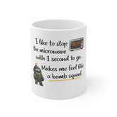Bomb Squad Humor Mug - "I like to stop the microwave with 1 second to go" 11oz Coffee Cup