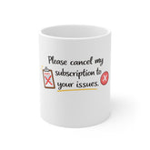 Please Cancel My Subscription To Your Issues Coffee Mug — Funny Sarcastic 11oz Gift