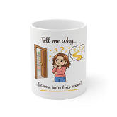 Mug — “Tell Me Why I Came Into This Room?” Funny Relatable Coffee Mug