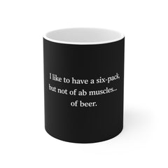Funny Beer Quote Mug — "I like to have a six-pack, but not of ab muscles... of beer."