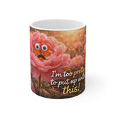 Funny Floral Mug — "I'm Too Pretty to Put Up With This" Cute Sarcastic Coffee Cup