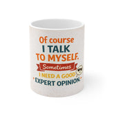 Funny Coffee Mug - "Of Course I Talk To Myself, Sometimes I Need A Good Expert Opinion" 11oz