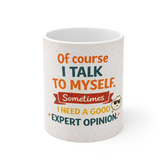 Funny Coffee Mug - "Of Course I Talk To Myself, Sometimes I Need A Good Expert Opinion" 11oz