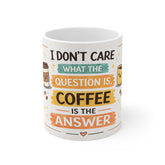 Coffee Is the Answer Mug — Funny Coffee Quote 11oz Ceramic Mug