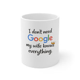 11oz Mug — "I Don't Need Google, My Wife Knows Everything" Funny Coffee Gift