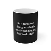Mug - "So it turns out being an adult is mostly just googling how to do stuff."