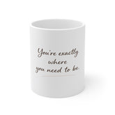 Inspirational Quote Mug — "You're exactly where you need to be." 11oz White Ceramic