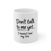 Tea Lover Mug – "Don't Talk to Me Yet... I Haven't Had My Tea." 11oz Ceramic Coffee Cup