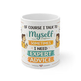 Funny Quote Mug - "Of Course I Talk To Myself, Sometimes I Need Expert Advice" Ceramic Coffee Cup
