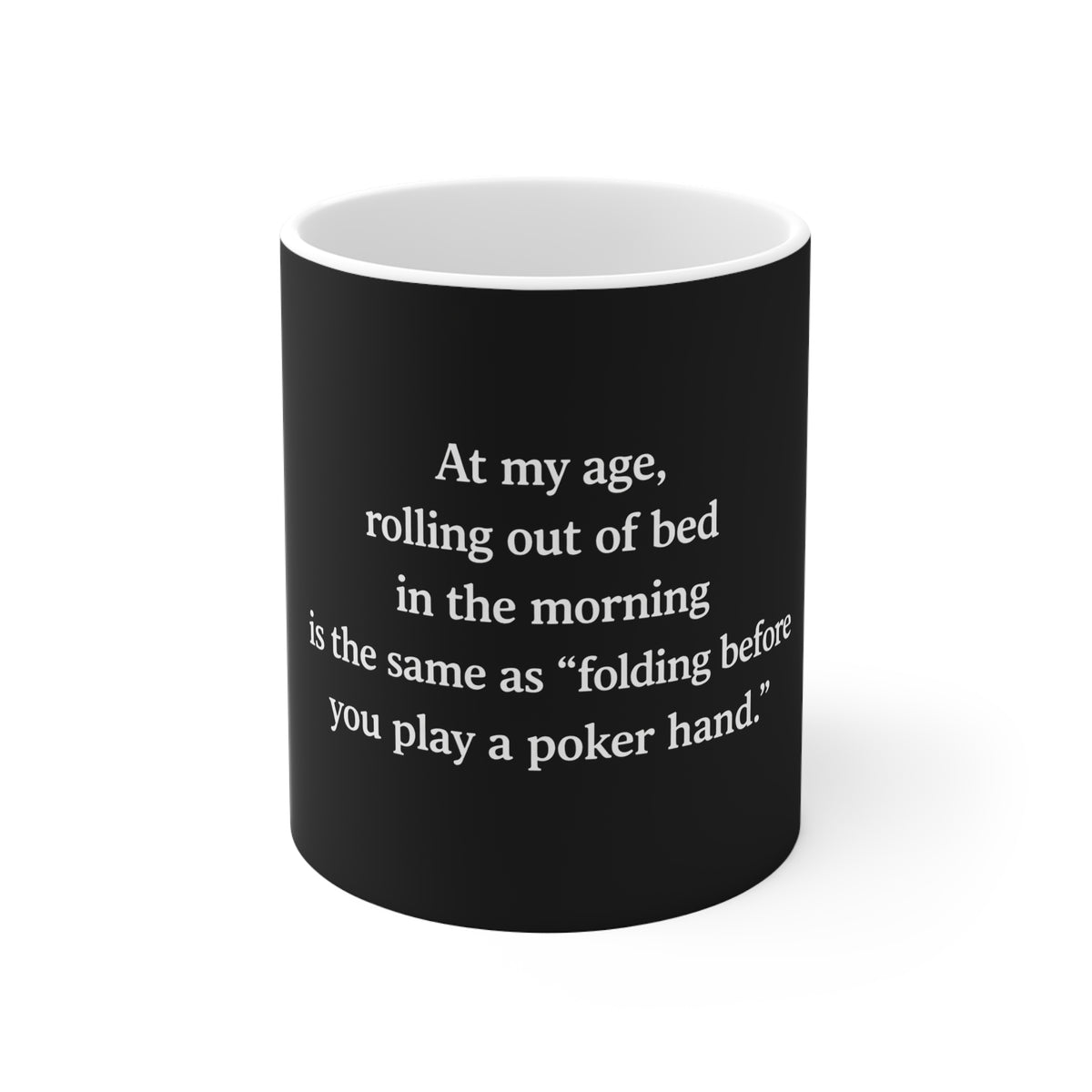 Funny Senior Humor Mug — "At my age, rolling out of bed... is the same as 'folding before you play a poker hand.'"