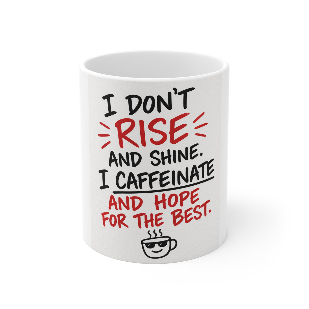 Coffee Mug - "I Don't Rise and Shine, I Caffeinate and Hope for the Best" Funny Morning Cup