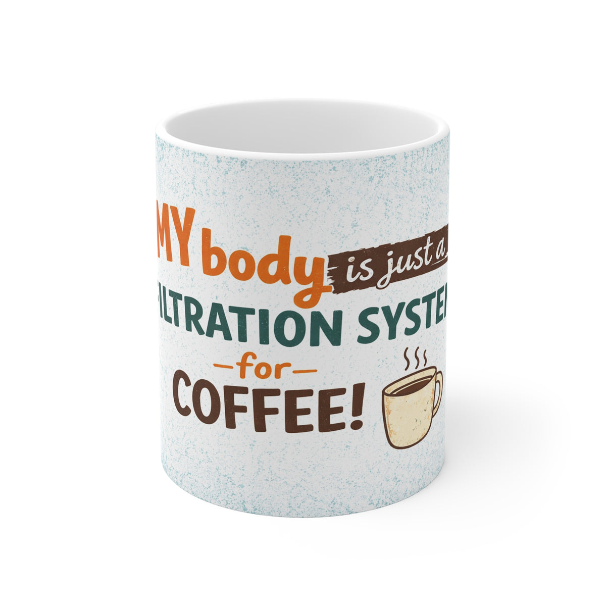 Coffee Mug — “My Body Is Just a Filtration System for Coffee” Ceramic 11oz