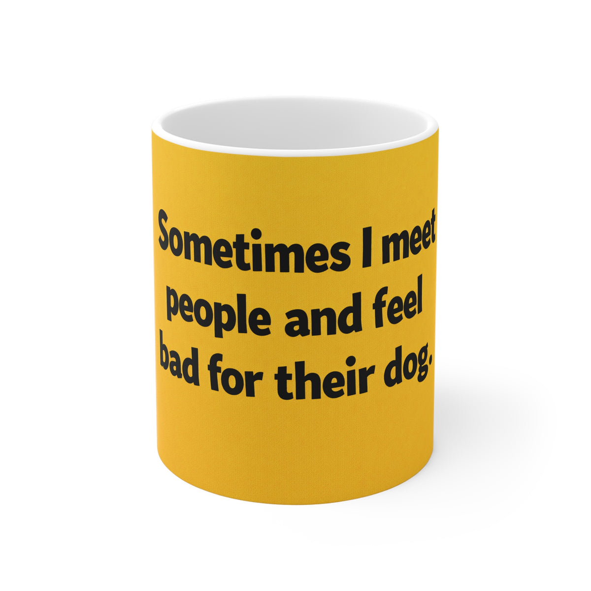 Funny Dog Owner Mug — “Sometimes I Meet People and Feel Bad for Their Dog” Coffee Cup