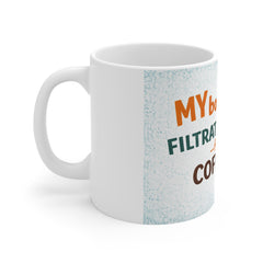Coffee Mug — “My Body Is Just a Filtration System for Coffee” Ceramic 11oz