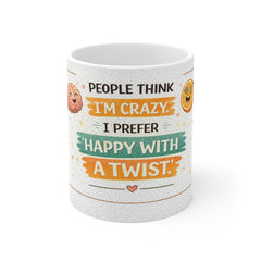 Funny 11oz Mug - "People Think I'm Crazy, I Prefer Happy With A Twist" Coffee Cup