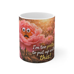 Funny Floral Mug — "I'm Too Pretty to Put Up With This" Cute Sarcastic Coffee Cup