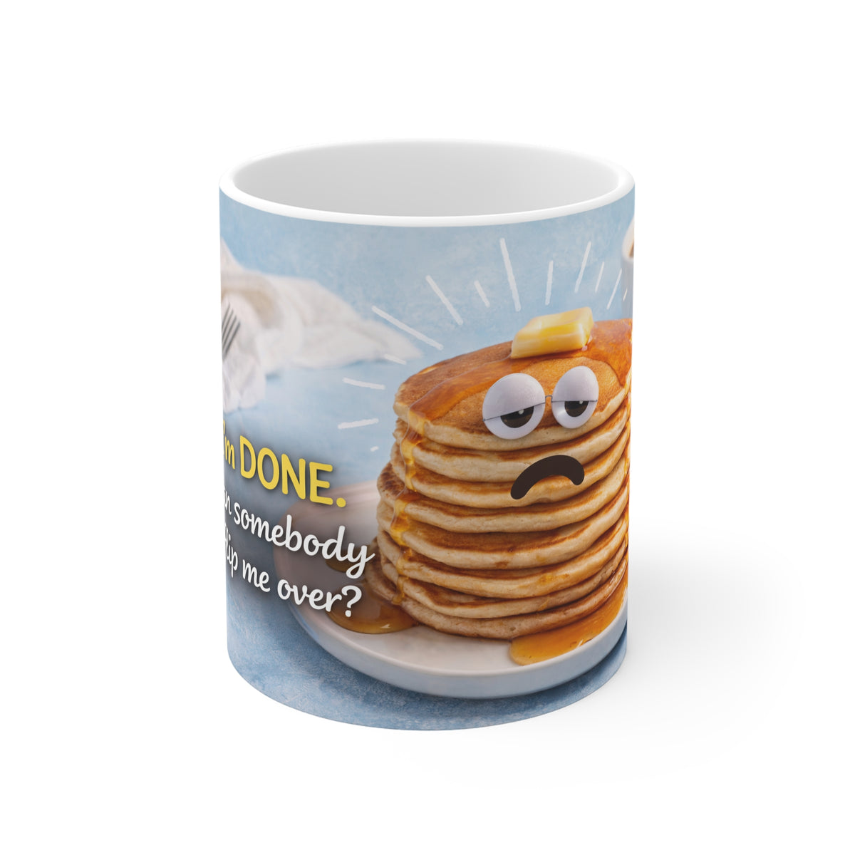 Funny Pancake Mug – "I'm DONE. Can somebody flip me over?" 11oz Ceramic Coffee Cup