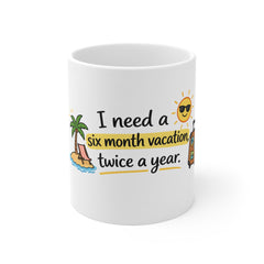 Vacation Mug - "I Need a Six Month Vacation Twice a Year" Coffee Cup