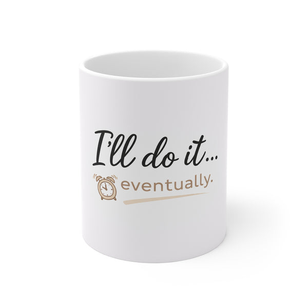 I'll Do It... Eventually. Mug — Funny Procrastination Coffee Cup