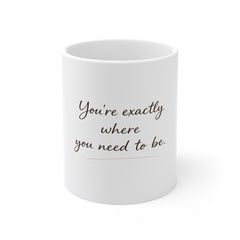 Inspirational Quote Mug — "You're exactly where you need to be." 11oz White Ceramic