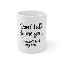 Tea Lover Mug – "Don't Talk to Me Yet... I Haven't Had My Tea." 11oz Ceramic Coffee Cup
