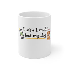 I Wish I Could Text My Dog Mug — Funny Dog Lover Coffee Cup