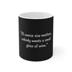 Wine Humor Mug — “Of course size matters, nobody wants a small glass of wine.”